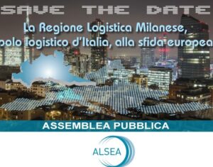 Assemblea Pubblica Alsea – La Regione Logistica Milanese, polo logistico d’Italia, alla sfida europea