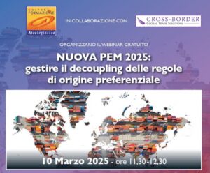 Webinar gratuito ''NUOVA PEM 2025: gestire il decoupling delle regole di origine preferenziale''